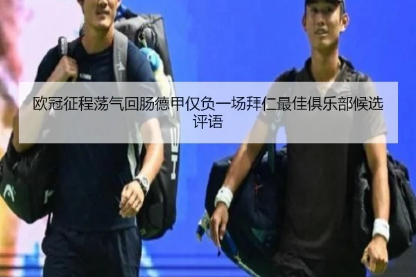 欧冠征程荡气回肠德甲仅负一场拜仁最佳俱乐部候选评语 - BWSPORTS